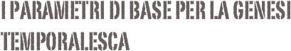 I parametri di base per la genesi temporalesca